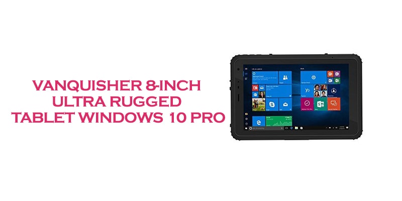 Vanquisher 8-Inch Ultra Rugged Tablet Windows 10 Pro